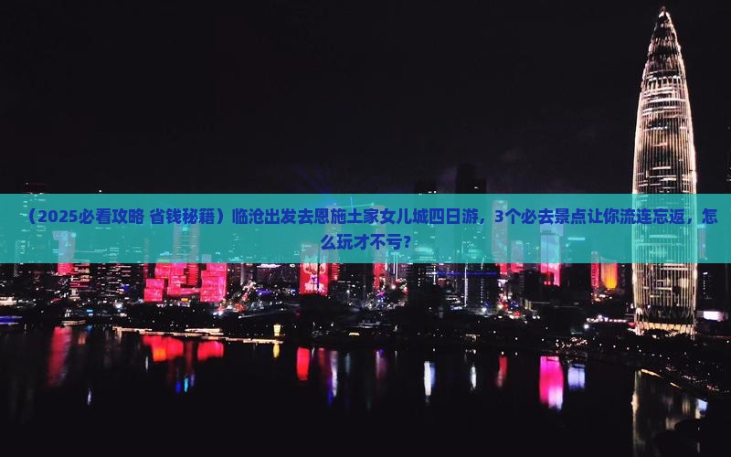临沧去恩施土家女儿城四日游