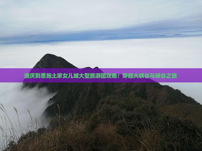 迪庆去恩施土家女儿城大型旅游团 迪庆去恩施土家女儿城大型旅游团