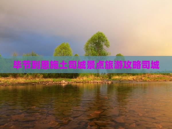 毕节到恩施土司城景点