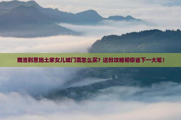 商洛到恩施土家女儿城门票