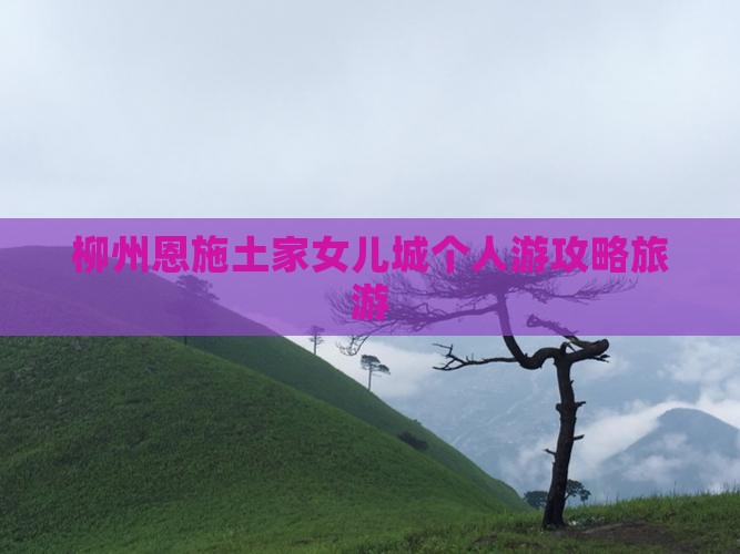 柳州去恩施土家女儿城个人游