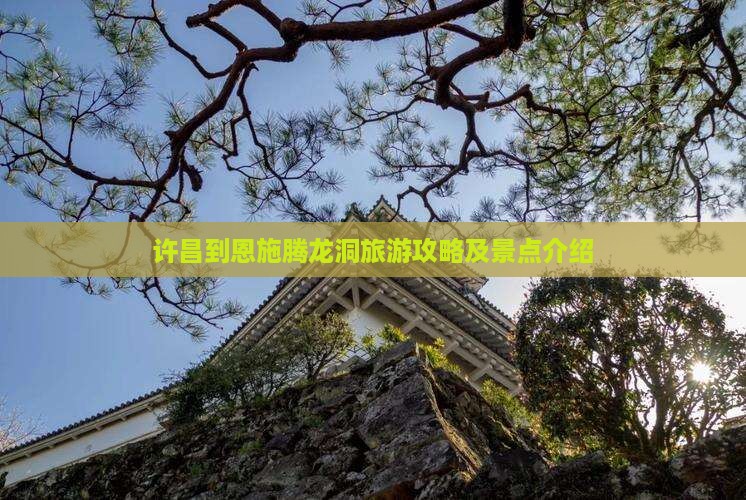 许昌到恩施腾龙洞景点