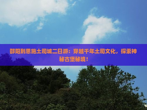 邵阳到恩施土司城二日游