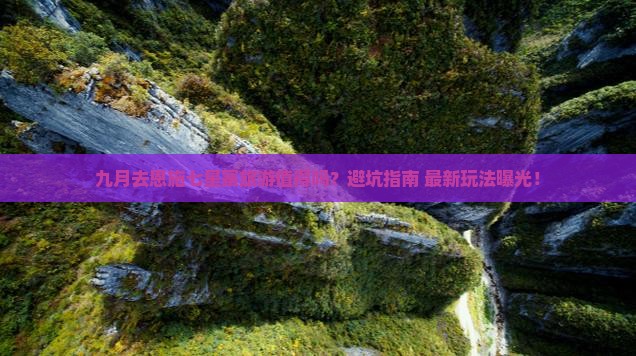 九月去恩施七星寨旅游