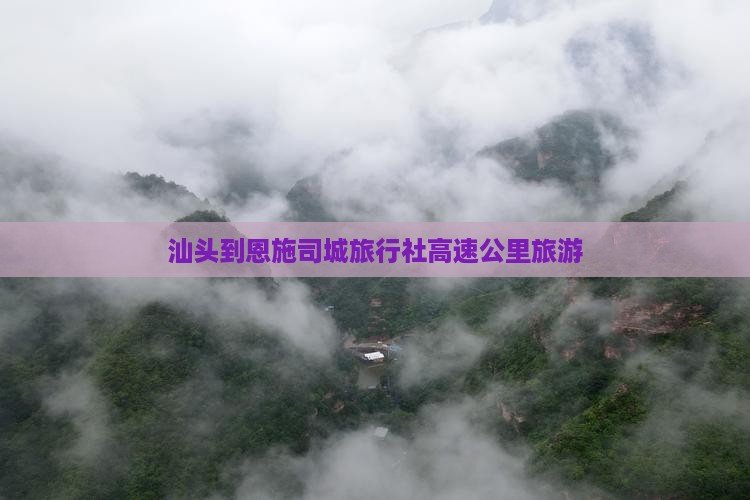 汕头到恩施土司城旅行社 汕头到恩施土司城旅行社