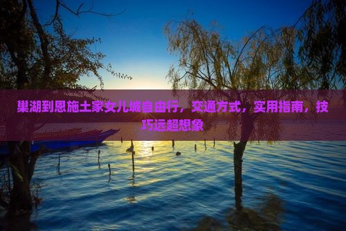巢湖到恩施土家女儿城自由行