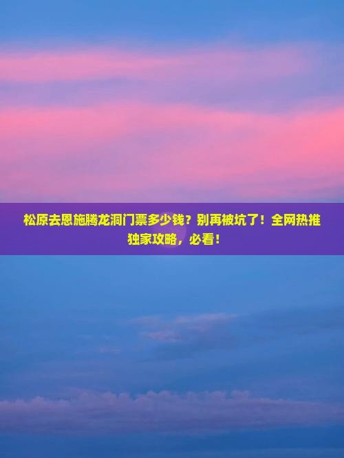 松原去恩施腾龙洞门票