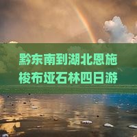 黔东南去恩施梭布垭石林四日游