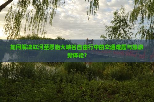 红河到恩施大峡谷自由行 红河到恩施大峡谷自由行