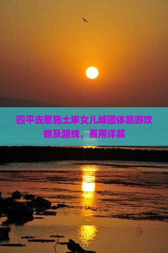 四平去恩施土家女儿城团体旅游 四平去恩施土家女儿城团体旅游
