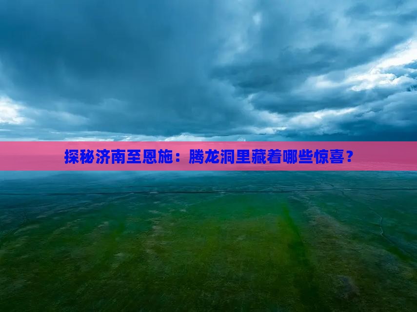 济南到恩施腾龙洞攻略
