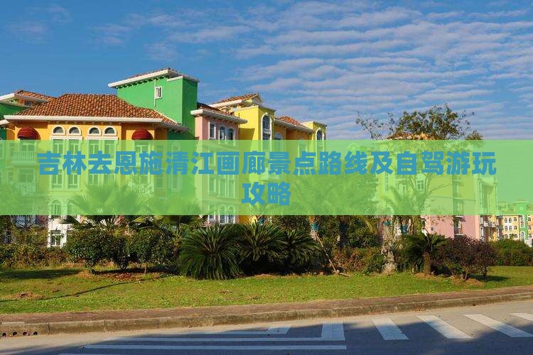 吉林去恩施清江画廊景点