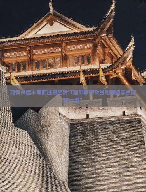 佳木斯到恩施清江画廊哪里玩