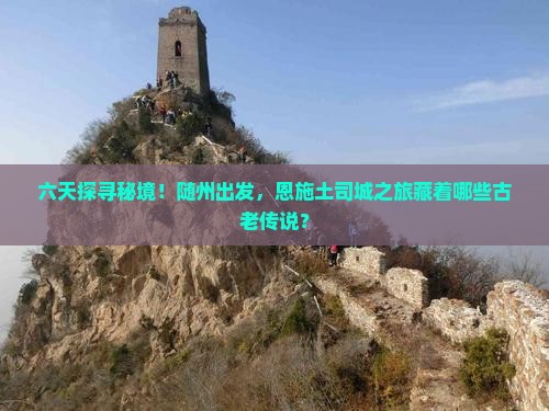 随州去恩施土司城六日游