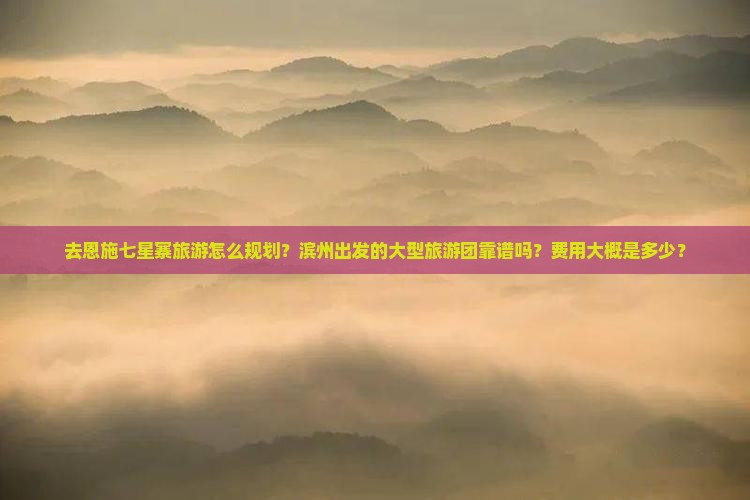滨州去恩施七星寨大型旅游团