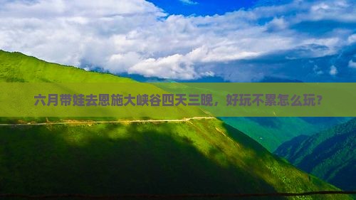 六月到恩施大峡谷四日游