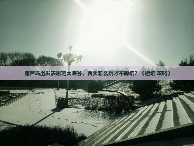葫芦岛到恩施大峡谷二日游