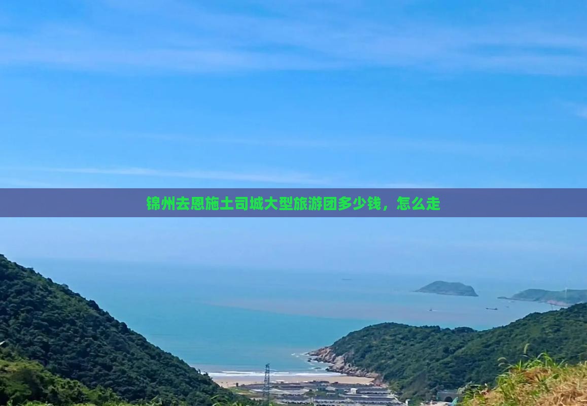 锦州去恩施土司城大型旅游团