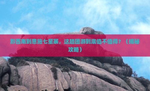 黔西南到恩施七星寨团体旅游
