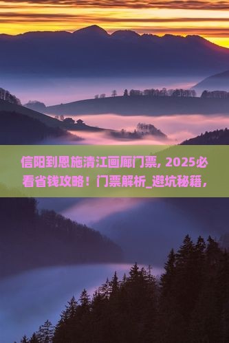 信阳到恩施清江画廊门票 信阳到恩施清江画廊门票