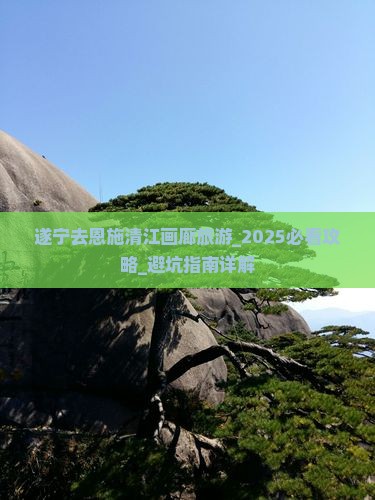 遂宁去恩施清江画廊旅游
