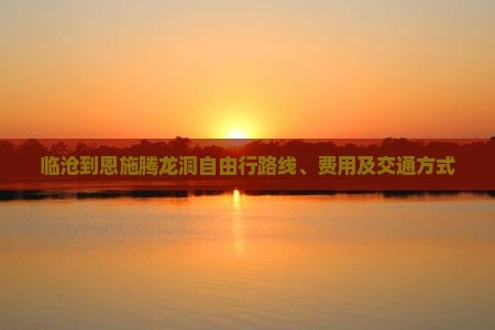 临沧到恩施腾龙洞自由行