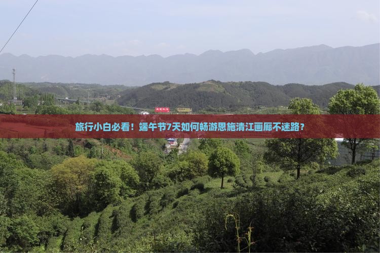 端午节去恩施清江画廊七日游
