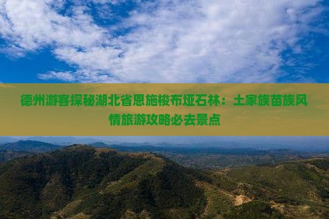 德州到恩施梭布垭石林必去地