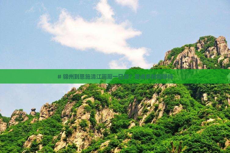 锦州到恩施清江画廊一日