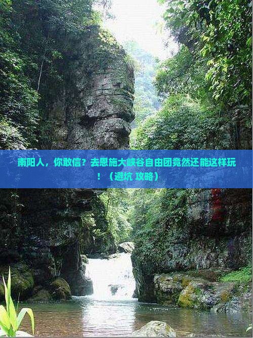 南阳去恩施大峡谷自由团