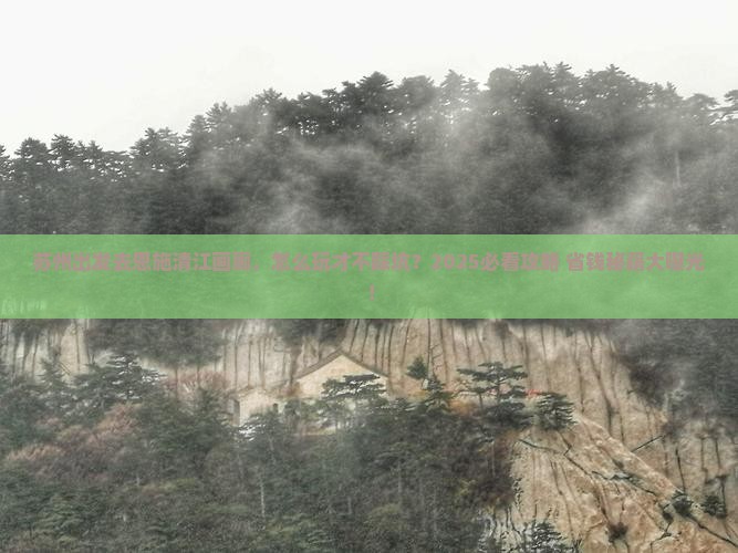 苏州到恩施清江画廊攻略