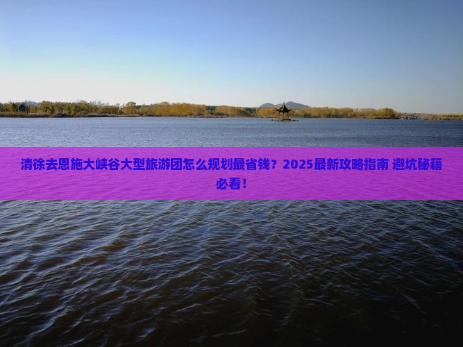 清徐去恩施大峡谷大型旅游团