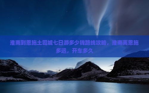 淮南到恩施土司城七日游