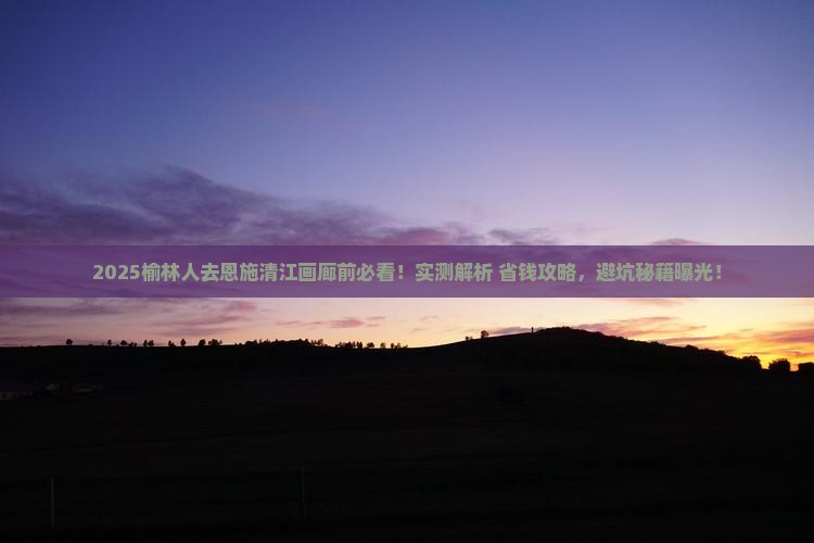 榆林去恩施清江画廊必去地