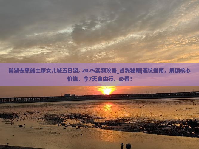 巢湖去恩施土家女儿城五日游