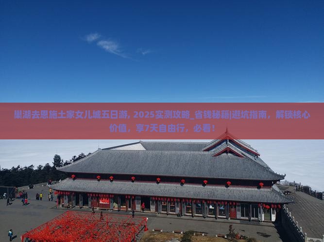 巢湖去恩施土家女儿城五日游