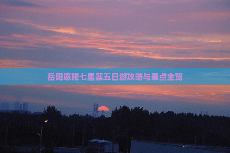 岳阳到恩施七星寨五日游