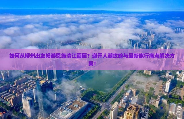 柳州去恩施清江画廊攻略