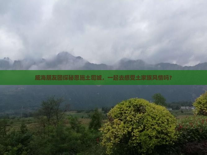 威海到恩施土司城团体旅游