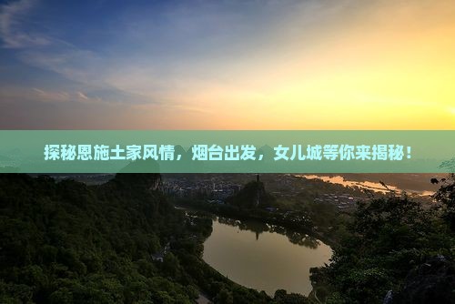 烟台到恩施土家女儿城旅游