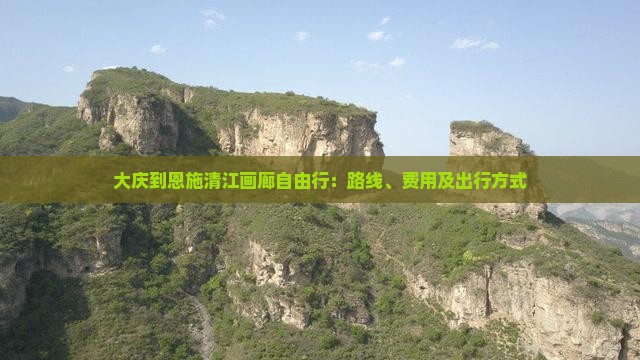 大庆到恩施清江画廊自由行