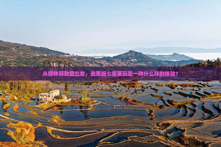 锡林郭勒盟去恩施七星寨旅游