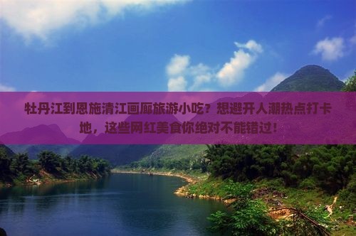 牡丹江到恩施清江画廊旅游小吃