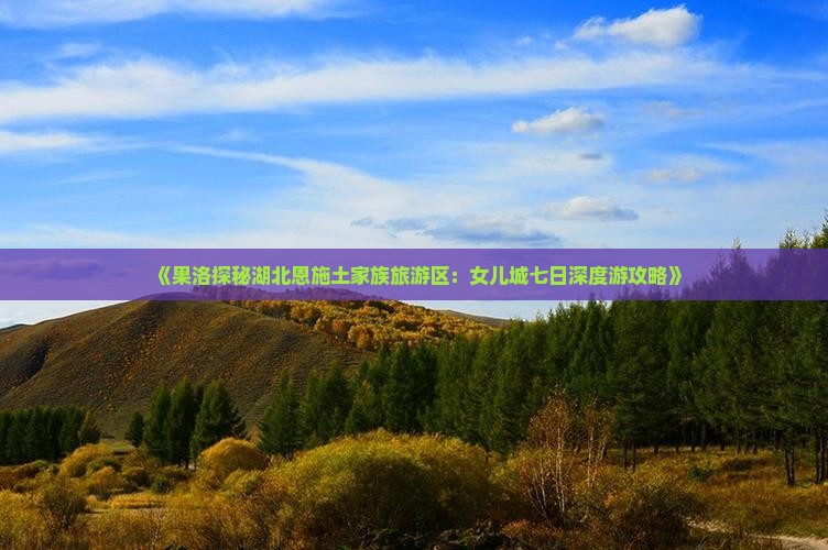 果洛去恩施土家女儿城七日游