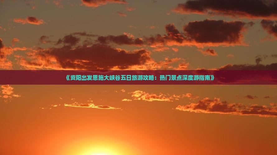 资阳到恩施大峡谷五日游
