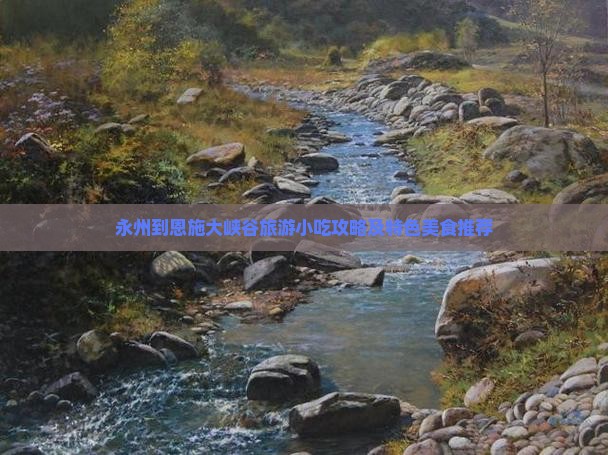 永州到恩施大峡谷旅游小吃 永州到恩施大峡谷旅游小吃