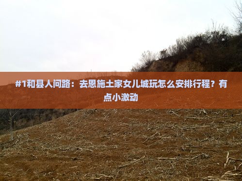 和县到恩施土家女儿城旅游