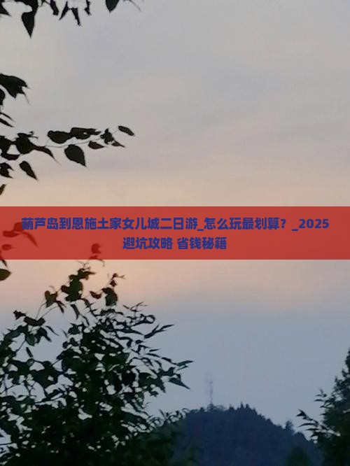 葫芦岛到恩施土家女儿城二日游