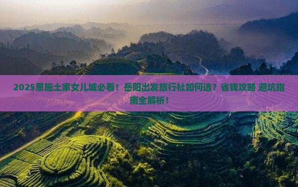 岳阳去恩施土家女儿城旅行社