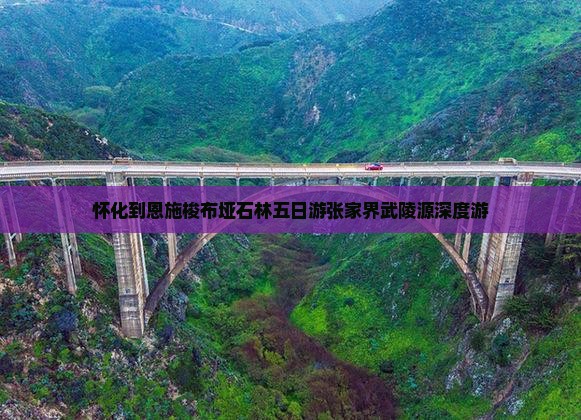 怀化到恩施梭布垭石林五日游